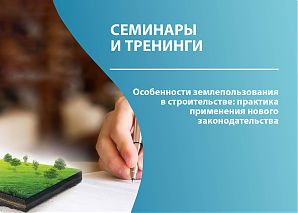 Особенности землепользования в строительстве: практика применения нового законодательства 